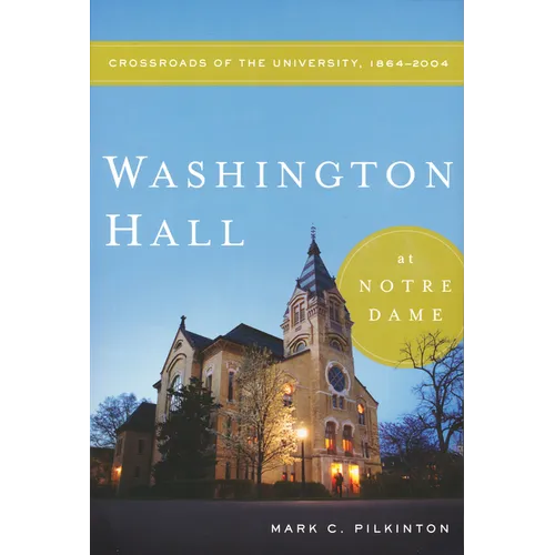 Washington Hall at Notre Dame: Crossroads of the University, 1864-2004