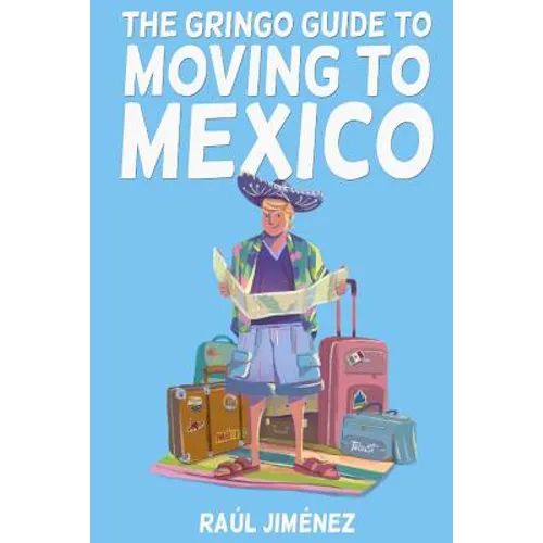 The Gringo Guide To Moving To Mexico.: Everything You Need To Know Before Moving To Mexico.