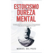 Estoicismo y dureza mental: Descubre los secretos psicológicos de la filosofía estoica en la vida moderna. Construir una autodisciplina inquebrantable