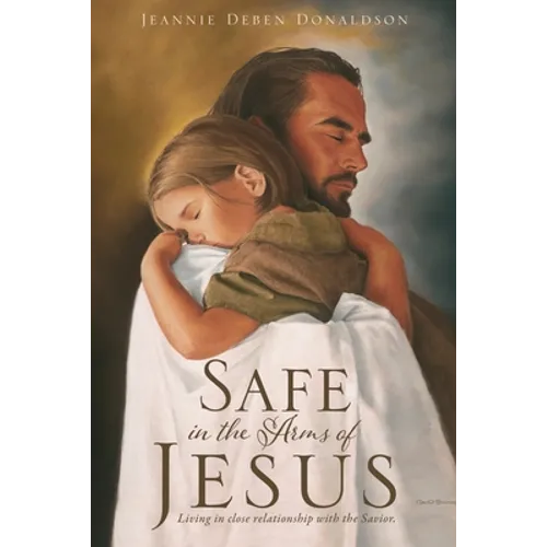 Safe in the Arms of Jesus: Living in close relationship with the Savior.