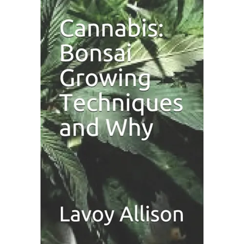 Cannabis: Bonsai Growing Techniques and Why