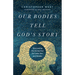 Our Bodies Tell God's Story: Discovering the Divine Plan for Love, Sex, and Gender