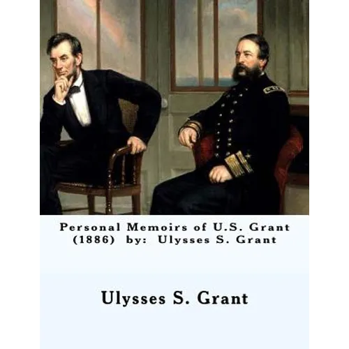 Personal Memoirs of U.S. Grant (1886) by: Ulysses S. Grant
