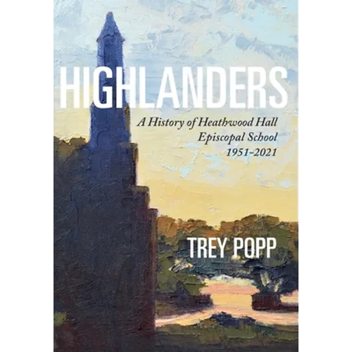 Highlanders: A History of Heathwood Hall Episcopal School, 1951-2021