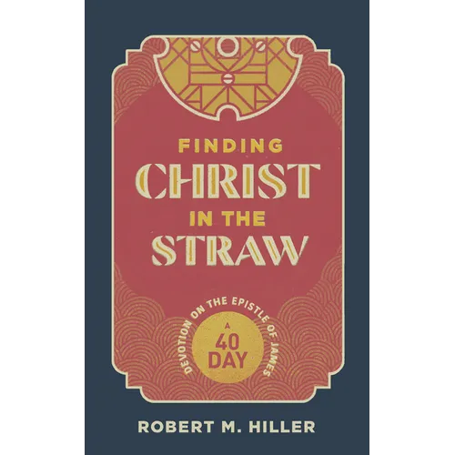 Finding Christ in the Straw: A Forty-Day Devotion on the Epistle of James