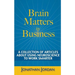 Brain Matters in Business: A Collection of Articles About Using Neuroscience to Work Smarter