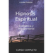 Hipnosis espiritual, energética y transpersonal: Curso Completo