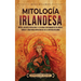 Mitología irlandesa: Mitos, cuentos populares y leyendas apasionantes de dioses, diosas y criaturas mitológicas de la antigua Irlanda