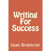 Writing for Success: How to Write Articles Fast, How to Create Quality Info Products and How to Write Great Copy