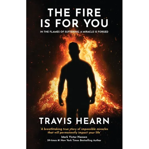 The Fire Is for You: In the Flames of Suffering, A Miracle Is Forged