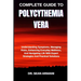 Complete Guide to Polycythemia Vera: Understanding Symptoms, Managing Risks, Enhancing Everyday Wellness, And Navigating Life With Expert Strategies A