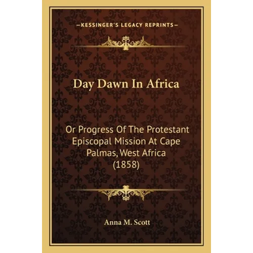 Day Dawn In Africa: Or Progress Of The Protestant Episcopal Mission At Cape Palmas, West Africa (1858)