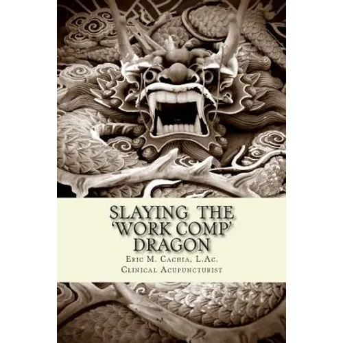 Slaying the Work Comp Dragon: The Practice of Acupuncture in Workers' Compensation and How to become an Expert Witness