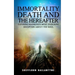 Immortality, Death and the Hereafter: Exposing mankind's most enduring deception about the soul