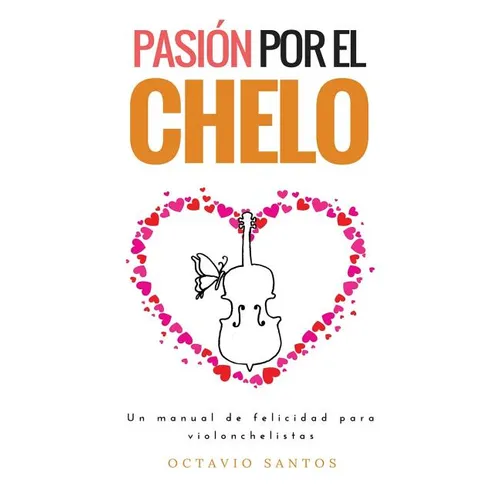 Pasión por el chelo: Un manual de felicidad para violonchelistas