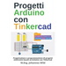 Progetti Arduino con Tinkercad: Progettazione e programmazione di progetti elettronici basati su Arduino con Tinkercad