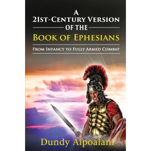 A 21st-Century Version of the Book of Ephesians: From Infancy to Fully Armed Combat. "Dundy Style"