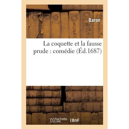 La Coquette Et La Fausse Prude: Comédie