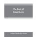 The book of public arms: a complete encyclopædia of all royal, territorial, municipal, corporate, official, and impersonal arms