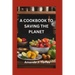 A Cookbook to Saving the Planet: A Minimalist's Zero-Waste Beginner's Guide to Sustainable Living With Tips and Tricks for Transforming Leftovers and