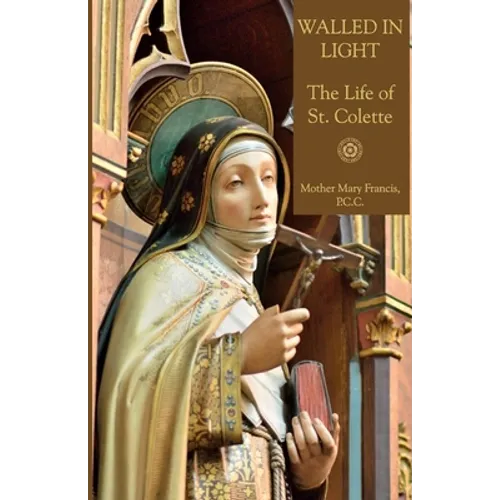 Walled in Light: The Life of St. Colette