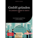 GmbH gründen: Der praktische Leitfaden für GmbH & UG: Von der Gründung bis zur Geschäftsführung - Mit Expertenwissen zu Buchhaltung, GmbH-Gesetz und H