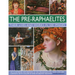 The Pre-Raphaelites: Their Lives and Works in 500 Images: A Study of the Artists, Their Lives and Context, with 500 Images, and a Gallery Showing 300