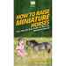 How To Raise Miniature Horses: Your Step By Step Guide To Raising Miniature Horses