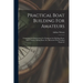 Practical Boat Building For Amateurs: Containing Full Instructions For Designing And Building Punts, Skiffs, Canoes, Sailing Boats, Etc: Illustrated W