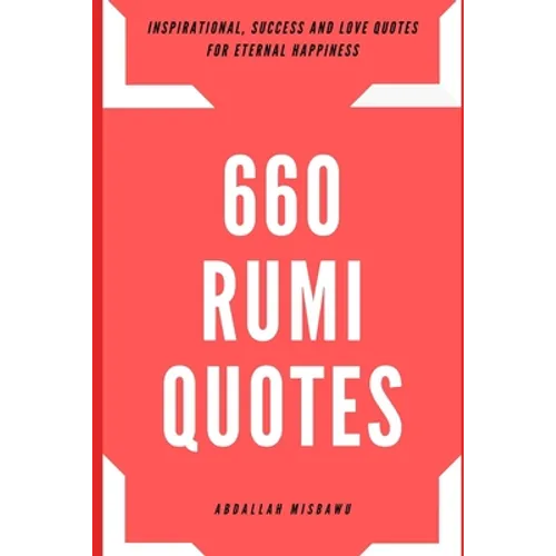 660 Rumi Quotes: Inspirational, Success and Love Quotes for Eternal Happiness