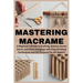 Mastering Macrame: A Beginner's Guide to Crafting Jewelry, Home Decor, and Plant Hangings with Easy Knotting Techniques and DIY Projects for Art Maker