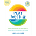 Play Together: Games & Activities for the Whole Family to Boost Creativity, Connection & Mindfulness