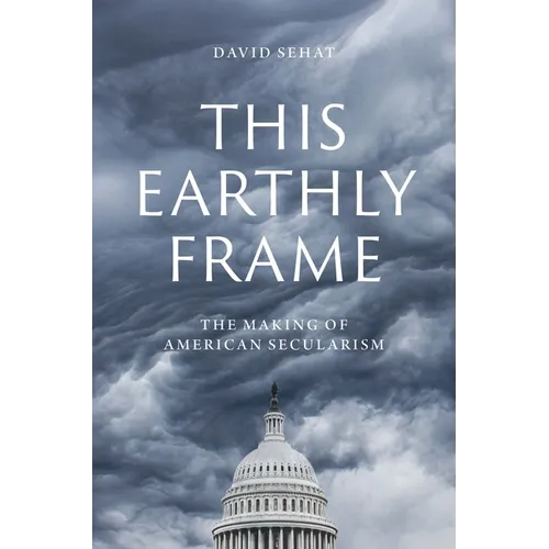 This Earthly Frame: The Making of American Secularism
