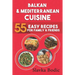 Balkan and Mediterranean: 55 Easy Recipes for Family and Friends