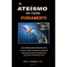 El Ateismo no tiene Fundamento
