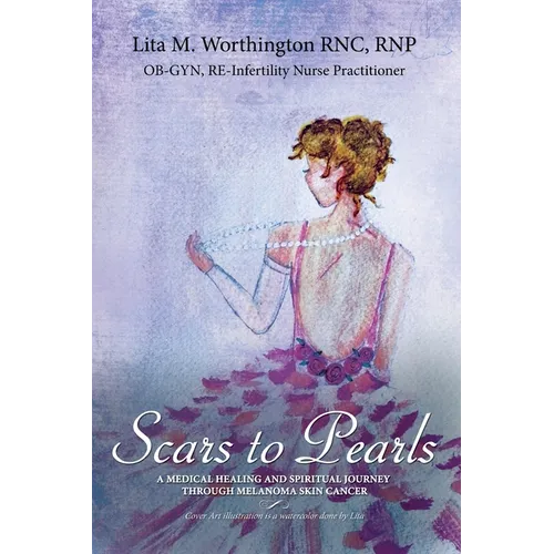 The Scars to Pearls: A Medical Healing and Spiritual Journey Through the Phases of Malignant Melanoma Stage Iiia Skin Cancer with Micro-Metastasis.
