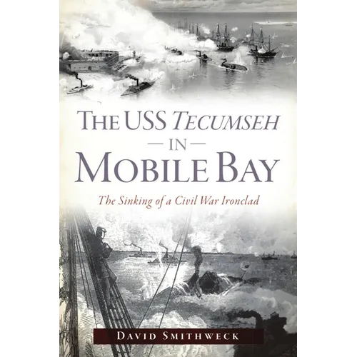 The USS Tecumseh in Mobile Bay: The Sinking of a Civil War Ironclad