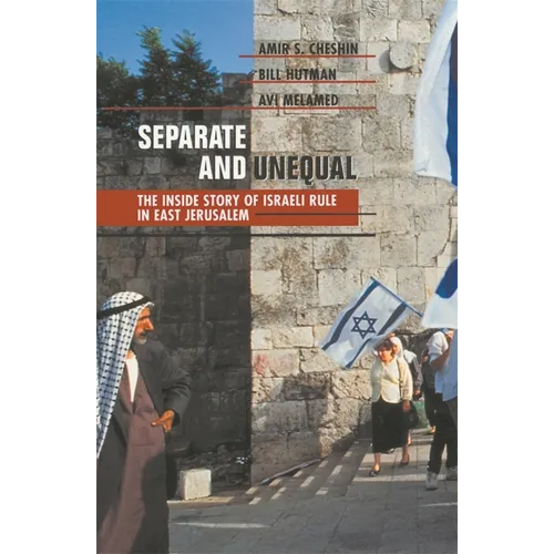 Separate and Unequal: The Inside Story of Israeli Rule in East Jerusalem