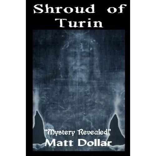 The Shroud of Turin: Mystery Revealed