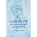 Under the Veil. My Personal Journey into Mediumship