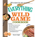 The Everything Wild Game Cookbook: From Fowl and Fish to Rabbit and Venison--300 Recipes for Home-Cooked Meals