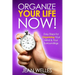 Organize Your Life NOW: Easy Steps For Organizing Your Mind & Your Surroundings