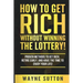 How To Get Rich Without Winning The Lottery!: Proven Methods To Get Rich, Retire Early, and Have The Time To Enjoy Your Life!