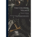 The Colonial Village: a Reproduction of Early American Life in the Thirteen Colonies: a Guide to the Buildings of Historical Interest