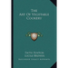 The Art Of Vegetable Cookery