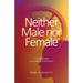 Neither Male nor Female: The Bible, Women & The Ministry of the Church