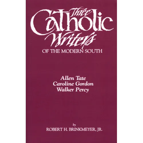 Three Catholic Writers of the Modern South: Allen Tate, Caroline Gordon, and Walker Percy