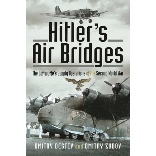 Hitler's Air Bridges: The Luftwaffe's Supply Operations of the Second World War