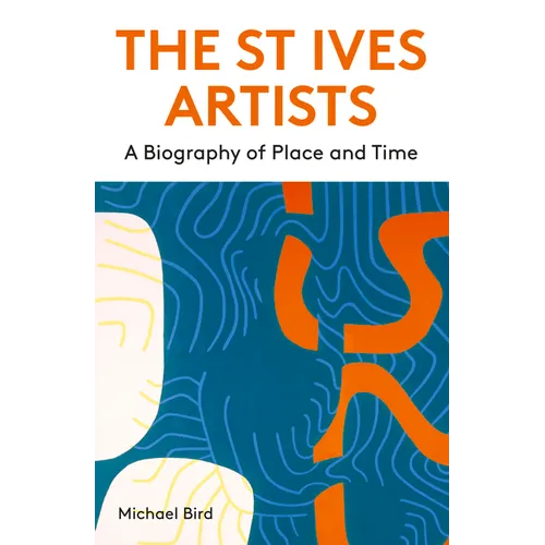 The St Ives Artists: New Edition: A Biography of Place and Time