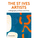 The St Ives Artists: New Edition: A Biography of Place and Time